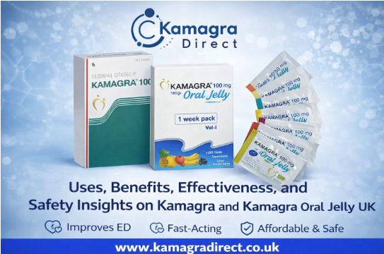Uses, Benefits, Effectiveness, and Safety Insights on Kamagra and Kamagra Oral Jelly UK