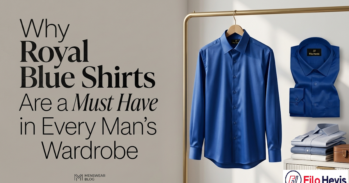 Why Royal Blue Shirts Are a Must-Have in Every Man’s Wardrobe